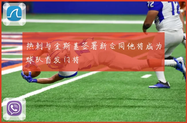 热刺与金斯基签署新合同他将成为球队首发门将