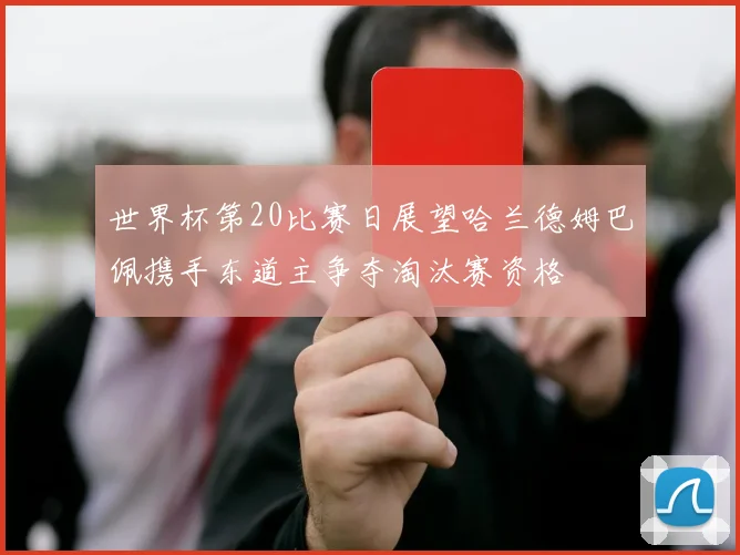 世界杯第20比赛日展望哈兰德姆巴佩携手东道主争夺淘汰赛资格