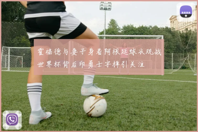 霍福德与妻子身着阿根廷球衣观战世界杯背后印勇士字样引关注